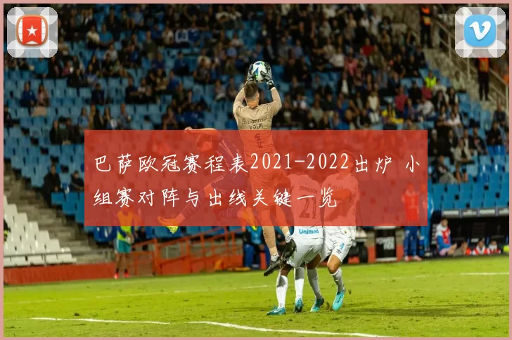 巴萨欧冠赛程表2021-2022出炉 小组赛对阵与出线关键一览