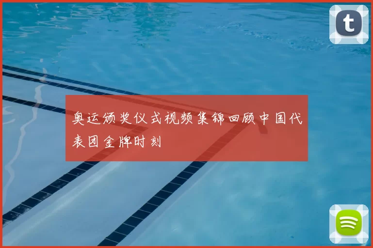 奥运颁奖仪式视频集锦回顾中国代表团金牌时刻