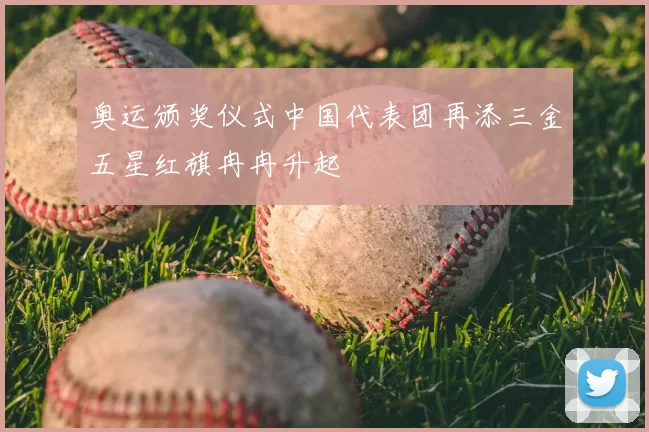 奥运颁奖仪式中国代表团再添三金五星红旗冉冉升起