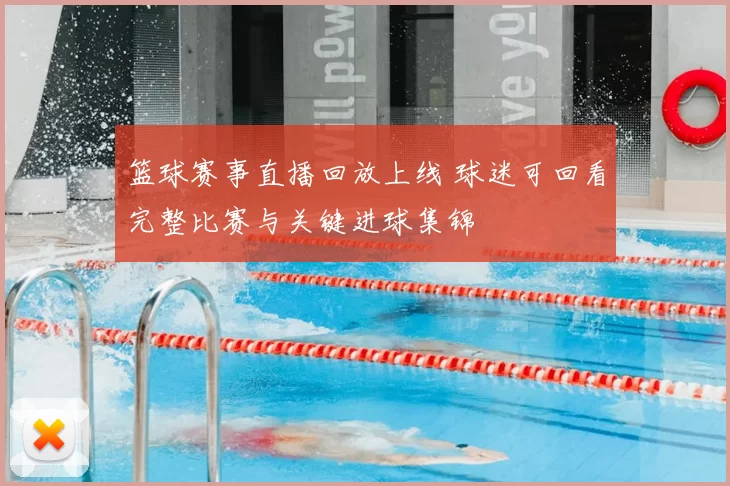 篮球赛事直播回放上线 球迷可回看完整比赛与关键进球集锦