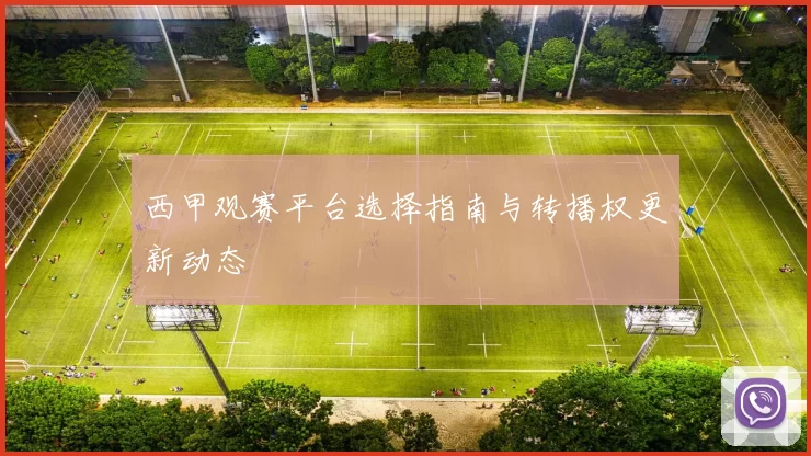 西甲观赛平台选择指南与转播权更新动态