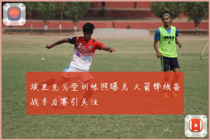 埃里克戈登训练照曝光 火箭锋线备战季后赛引关注