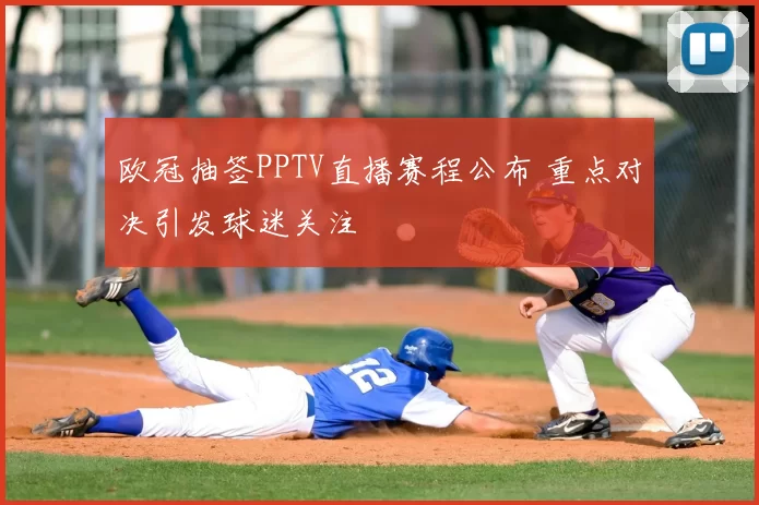 欧冠抽签PPTV直播赛程公布 重点对决引发球迷关注