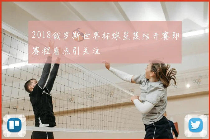 2018俄罗斯世界杯球星集结开赛即赛程看点引关注