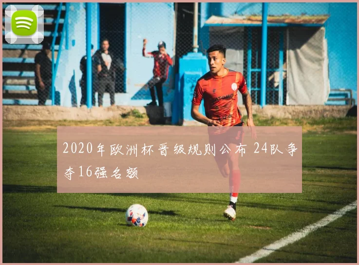 2020年欧洲杯晋级规则公布 24队争夺16强名额