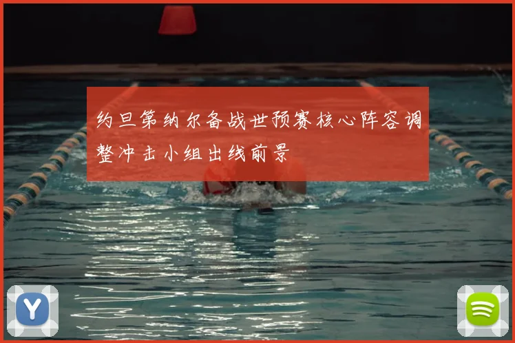 约旦第纳尔备战世预赛核心阵容调整冲击小组出线前景